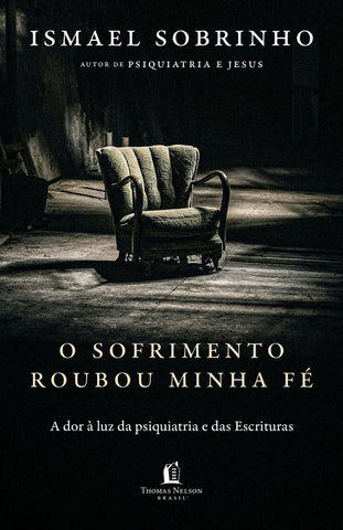 O sofrimento roubou minha fé: A dor à luz da Psiquiatria e das Escrituras – Do autor de \"Psiquiatria e Jesus\" by Ismael Sobrinho