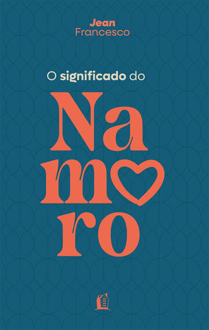 O significado do namoro – Descubra o propósito do relacionamento amoroso na vida cristã by Jean Francesco