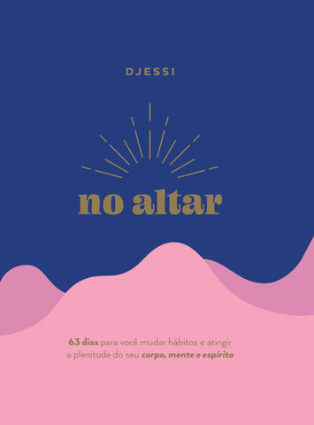 No altar – Um devocional prático de 63 dias para atingir a plenitude de seu corpo, mente e espírito: original by Djessi (9786552172723)