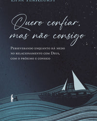 Quero confiar, mas não consigo: Perseverando enquanto há medo no relacionamento com Deus, com o próximo e consigo