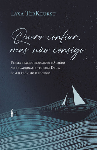 Quero confiar, mas não consigo: Perseverando enquanto há medo no relacionamento com Deus, com o próximo e consigo by Lysa Terkeurst