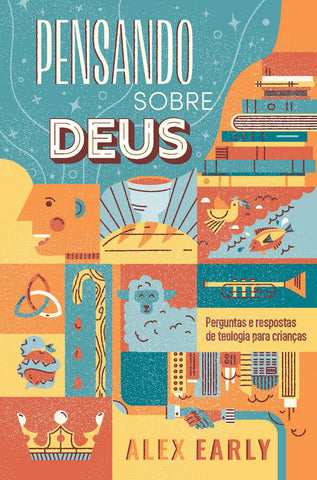 Pensando sobre Deus: Perguntas e respostas de teologia para crianças by Alex Early