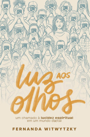 Luz aos olhos: Um chamado à lucidez espiritual em um mundo digital by Fernanda Witwytzky