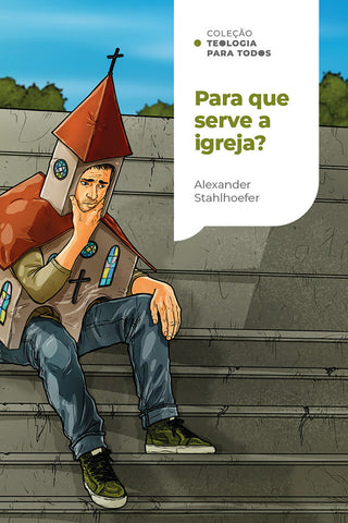 Para que serve a igreja?: Uma introdução à doutrina da igreja| Coleção Teologia para todos: original by Alexander Stahlhoefer (9786552175823)