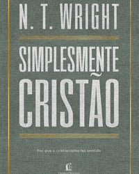 Simplesmente cristão: Por que o cristianismo faz sentido