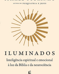 Iluminados: Inteligência espiritual e emocional à luz da Bíblia e da neurociência – Do mesmo autor de “Psiquiatria e Jesus”