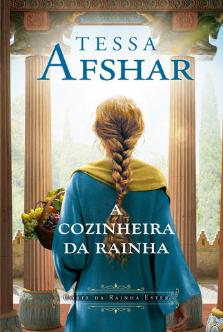 A cozinheira da rainha – Um romance histórico nos bastidores do Império Persa e da corte da rainha Ester, da autora de \"O príncipe oculto\" by Tessa Afshar