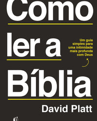 Como ler a Bíblia: Um guia simples para uma intimidade mais profunda com Deus