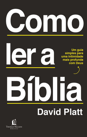 Como ler a Bíblia: Um guia simples para uma intimidade mais profunda com Deus by David Platt