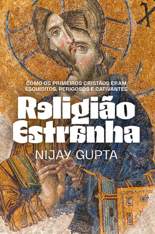 Religião estranha: Como os primeiros cristãos eram esquisitos, perigosos e cativantes: original (9786552176257)