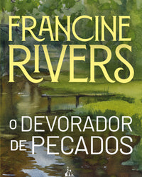 O devorador de pecados – Uma ficção histórica da autora best-seller Francine Rivers