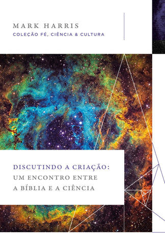 Discutindo a criação: Um encontro entre a Bíblia e a ciência (Coleção Fé, Ciência e Cultura) by Mark Harris