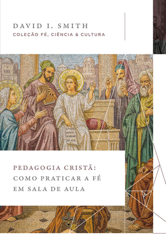 Pedagogia cristã: Como praticar a fé em sala de aula (Coleção Fé, Ciência e Cultura): original by David I. Smith (9786556896113)