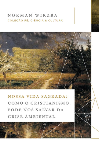 Nossa vida sagrada: Como o cristianismo pode nos salvar da crise ambiental (Coleção Fé, Ciência e Cultura) by Norman Wirzba