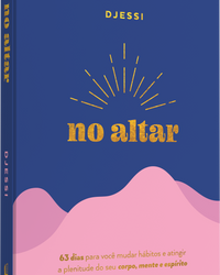 No altar – Um devocional prático de 63 dias para atingir a plenitude de seu corpo, mente e espírito